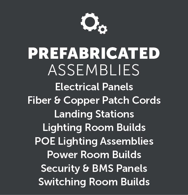 An image with the text displayed, “ASSEMBLIES
Electrical Panels
Fiber & Copper Patch Cords
Landing Stations
Lighting Room Builds
POE Lighting Assemblies
